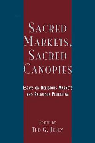 Cover image for Sacred Markets, Sacred Canopies: Essays on Religious Markets and Religious Pluralism