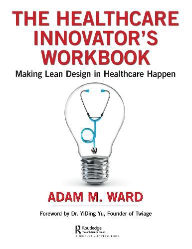 Cover image for The Healthcare Innovator's Workbook: Making Lean Design in Healthcare Happen