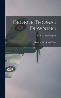 Cover image for George Thomas Downing; Sketch of His Life and Times
