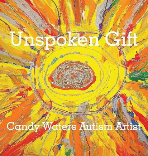 Cover image for Unspoken Gift: Candy Waters Autism Artist
