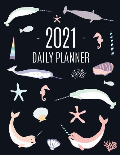 Cover image for Narwhal Daily Planner 2021: Beautiful Monthly 2021 Agenda Year Scheduler 12 Months: January - December 2021 Large Funny Animal Planner with Marine Life + Ocean Fish Monthly Spreads Perfect for Work, Office, School, Meetings & Appointments