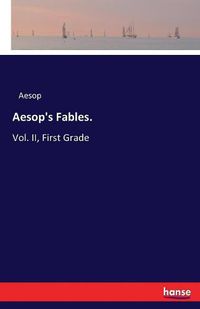 Cover image for Aesop's Fables.: Vol. II, First Grade