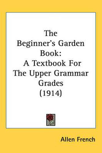 Cover image for The Beginner's Garden Book: A Textbook for the Upper Grammar Grades (1914)