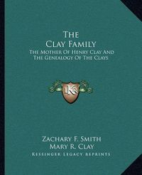 Cover image for The Clay Family: The Mother of Henry Clay and the Genealogy of the Clays