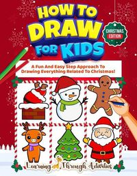 Cover image for How To Draw For Kids - Christmas Edition: A Fun And Easy Step By Step Approach To Drawing Everything Related To Christmas!