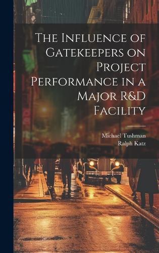 Cover image for The Influence of Gatekeepers on Project Performance in a Major R&D Facility