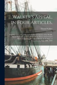 Cover image for Walker's Appeal, in Four Articles,: Together With a Preamble to the Colored Citizens of the World, but in Particular and Very Expressly to Those of the United States of America. Written in Boston, in the State of Massachusetts, Sept. 28th, 1829