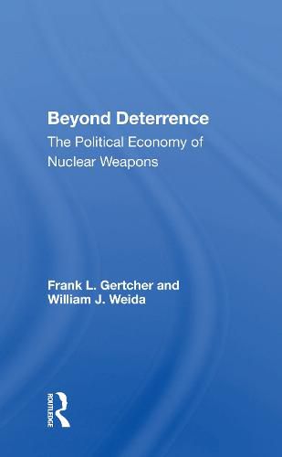 Beyond Deterrence: The Political Economy of Nuclear Weapons