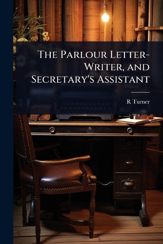 Cover image for The Parlour Letter-Writer, and Secretary's Assistant