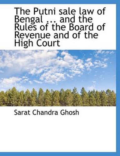 Cover image for The Putni Sale Law of Bengal ... and the Rules of the Board of Revenue and of the High Court