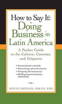 Cover image for How to Say It: Doing Business in Latin America: A Pocket Guide to the Culture, Customs and Etiquette