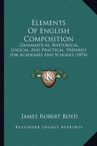 Elements of English Composition: Grammatical, Rhetorical, Logical, and Practical, Prepared for Academies and Schools (1874)