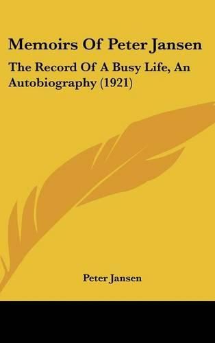 Cover image for Memoirs of Peter Jansen: The Record of a Busy Life, an Autobiography (1921)