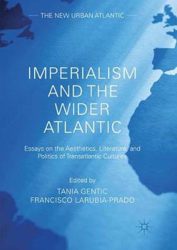 Cover image for Imperialism and the Wider Atlantic: Essays on the Aesthetics, Literature, and Politics of Transatlantic Cultures