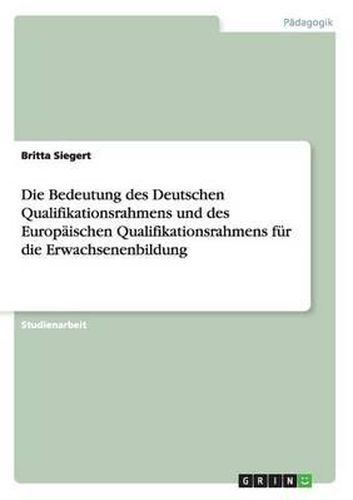 Cover image for Die Bedeutung Des Deutschen Qualifikationsrahmens Und Des Europaischen Qualifikationsrahmens Fur Die Erwachsenenbildung