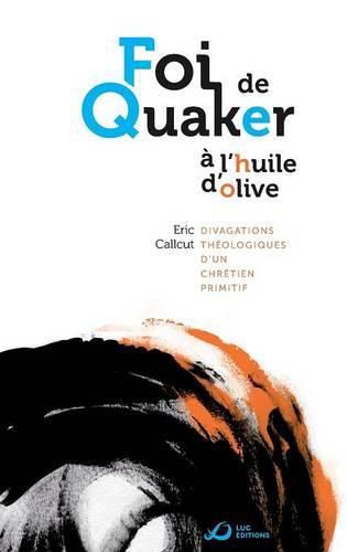 Cover image for Foi de Quaker A L'Huile D'Olive - Divagations Theologiques D'Un Chretien Primitif