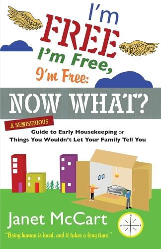 Cover image for I'm Free, I'm Free, I'm Free: A Semiserious Guide to Early Housekeeping, or Things You Wouldn't Let Your Family Tell You