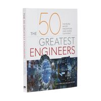 Cover image for The 50 Greatest Engineers: The People Whose Innovations Have Shaped Our World