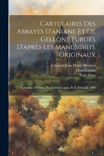 Cover image for Cartulaires Des Abbayes D'aniane Et De Gellone Publies D'apres Les Manuscrits Originaux