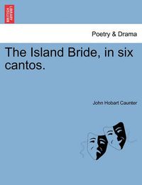 Cover image for The Island Bride, in Six Cantos.