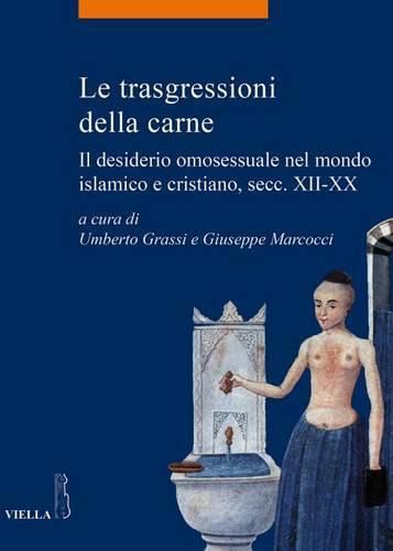 Cover image for Le Trasgressioni Della Carne: Il Desiderio Omosessuale Nel Mondo Islamico E Cristiano, Secc. XII-XX