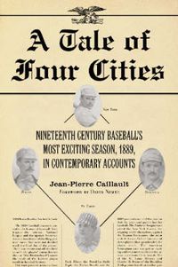 Cover image for A Tale of Four Cities: Nineteenth Century Baseball's Most Exciting Season, 1889, in Contemporary Accounts