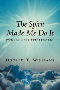 Cover image for The Spirit Made Me Do It: Poetry Made Spiritually