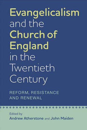 Evangelicalism and the Church of England in the Twentieth Century: Reform, Resistance and Renewal