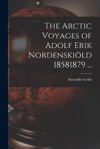 Cover image for The Arctic Voyages of Adolf Erik Nordenskioeld 18581879 ...