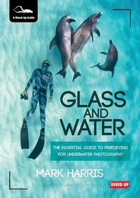 Cover image for Glass and Water: The Essential Guide to Freediving for Underwater Photography