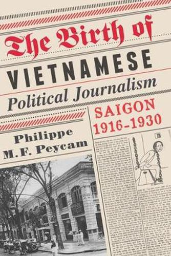 Cover image for The Birth of Vietnamese Political Journalism: Saigon, 1916-1930