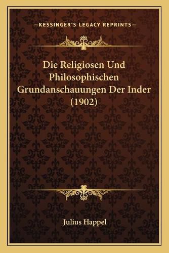 Cover image for Die Religiosen Und Philosophischen Grundanschauungen Der Inder (1902)