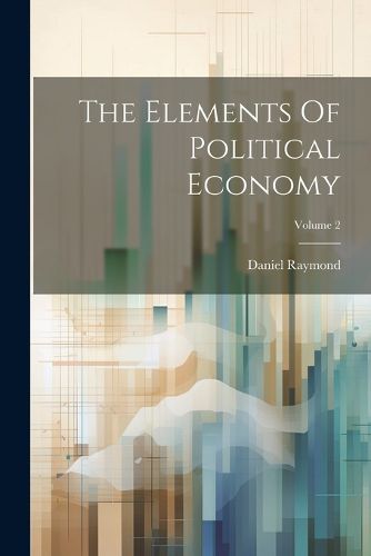 Cover image for The Elements Of Political Economy; Volume 2