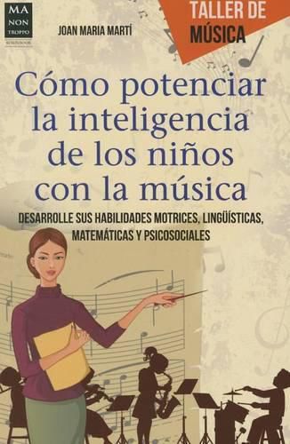 Cover image for Como Potenciar La Inteligencia de Los Ninos Con La Musica: Desarrolle Sus Habilidades Motrices, Linguisticas, Matematicas Y Psicosociales