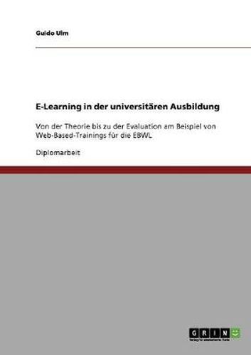 Cover image for E-Learning in der universitaren Ausbildung: Von der Theorie bis zu der Evaluation am Beispiel von Web-Based-Trainings fur die EBWL