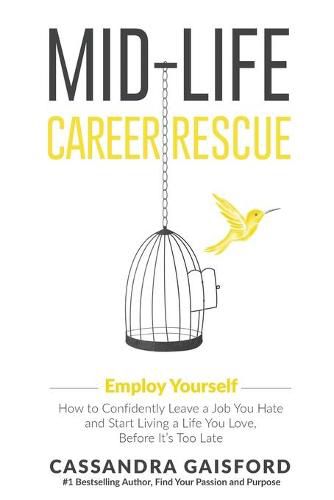 Cover image for Mid-Life Career Rescue: Employ Yourself: How to confidently leave a job you hate, and start living a life you love, before it's too late