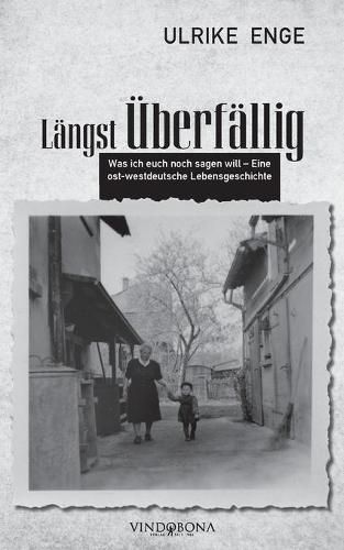 Cover image for Langst UEberfallig: Was ich euch noch sagen will - Eine ost- westdeutsche Lebensgeschichte