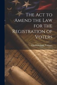 Cover image for The Act to Amend the Law for the Registration of Voters