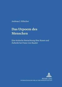 Cover image for Das Urpoem Des Menschen: Eine Kritische Betrachtung Ueber Kunst Und Aesthetik Bei Franz Von Baader