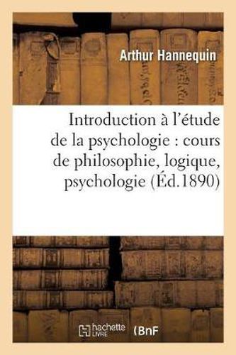 Introduction A l'Etude de la Psychologie: Cours de Philosophie, Logique, Psychologie, Morale: , Philosophie Generale