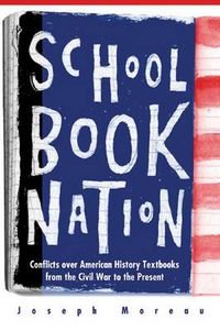 Cover image for Schoolbook Nation: Conflicts Over American History Textbooks from the Civil War to the Present