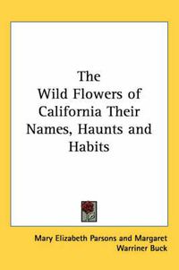 Cover image for The Wild Flowers of California Their Names, Haunts and Habits