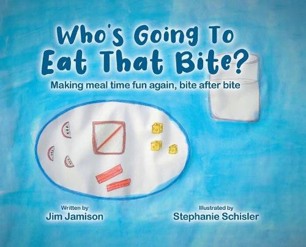 Cover image for Who's Going To Eat That Bite?: Making meal time fun again, bite after bite