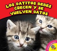 Cover image for Los Gatitos Bebes Crecen y Se Vuelven Gatos