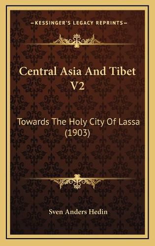 Central Asia and Tibet V2: Towards the Holy City of Lassa (1903)