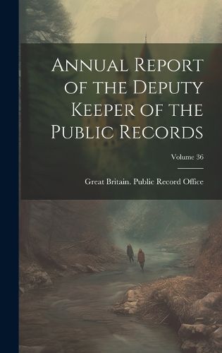 Cover image for Annual Report of the Deputy Keeper of the Public Records; Volume 36