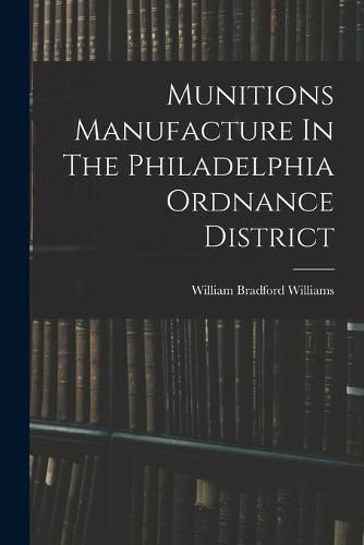 Cover image for Munitions Manufacture In The Philadelphia Ordnance District