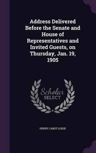 Cover image for Address Delivered Before the Senate and House of Representatives and Invited Guests, on Thursday, Jan. 19, 1905