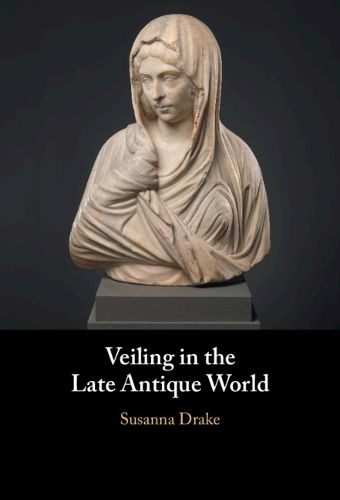 Cover image for Veiling in the Late Antique World