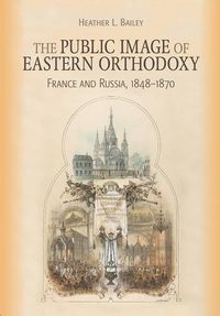 Cover image for The Public Image of Eastern Orthodoxy: France and Russia, 1848-1870